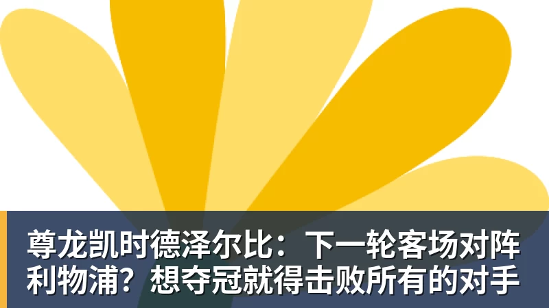 尊龙凯时德泽尔比:下一轮客场对阵利物浦?想夺冠就得击败所有的对手