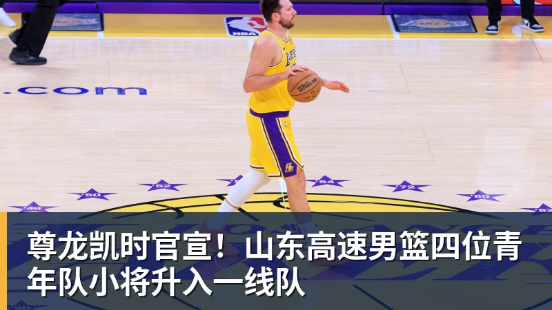 尊龙凯时官宣！山东高速男篮四位青年队小将升入一线队