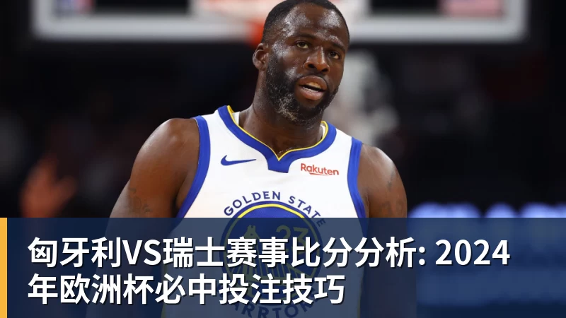 匈牙利VS瑞士赛事比分分析: 2024年欧洲杯必中投注技巧