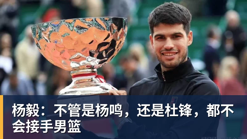 杨毅:不管是杨鸣,还是杜锋,都不会接手男篮