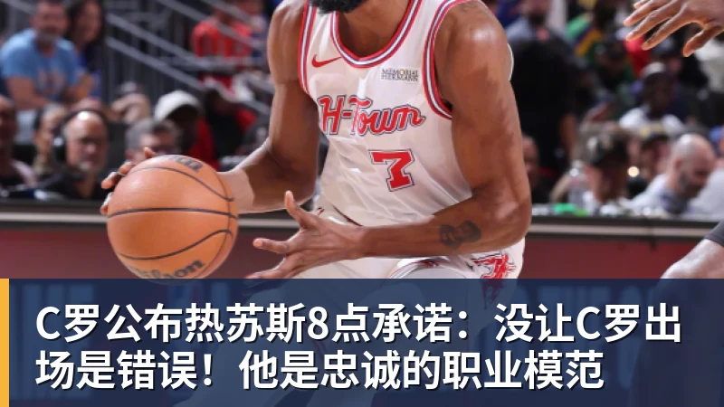 C罗公布热苏斯8点承诺:没让C罗出场是错误!他是忠诚的职业模范