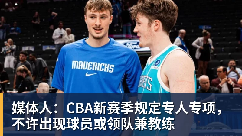 媒体人:CBA新赛季规定专人专项,不许出现球员或领队兼教练