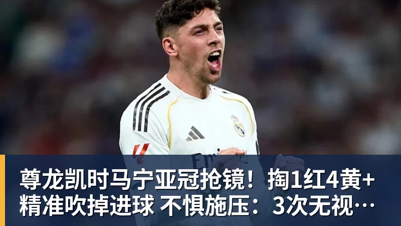 尊龙凯时马宁亚冠抢镜！掏1红4黄+精准吹掉进球 不惧施压：3次无视C罗倒地